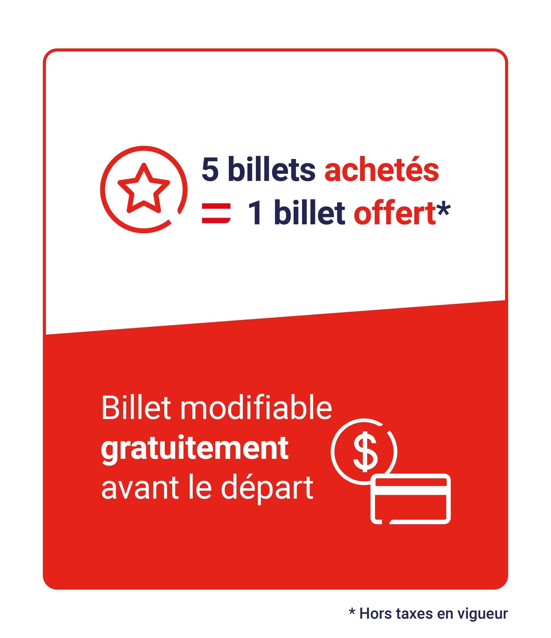 Avantages Express+ : achetez 5 allers-retours, 1 offert ; changement de date gratuit avant le départ (hors taxes applicables)
